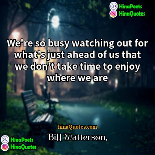 Bill Watterson Quotes | We're so busy watching out for what's
